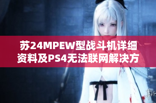 苏24MPEW型战斗机详细资料及PS4无法联网解决方法