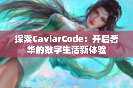 探索CaviarCode：开启奢华的数字生活新体验