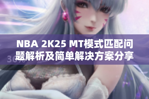 NBA 2K25 MT模式匹配问题解析及简单解决方案分享