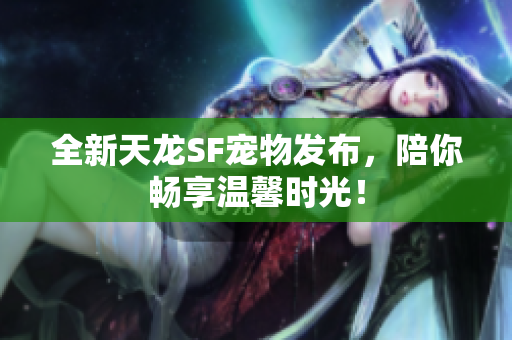 全新天龙SF宠物发布，陪你畅享温馨时光！