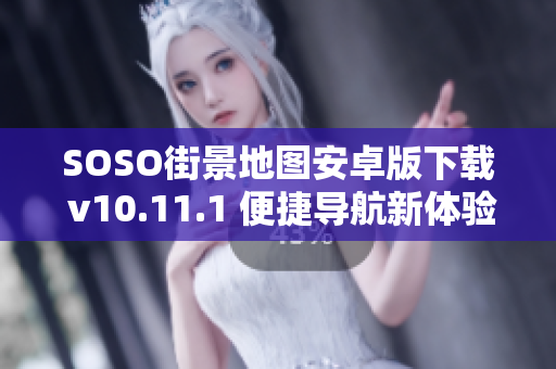 SOSO街景地图安卓版下载 v10.11.1 便捷导航新体验