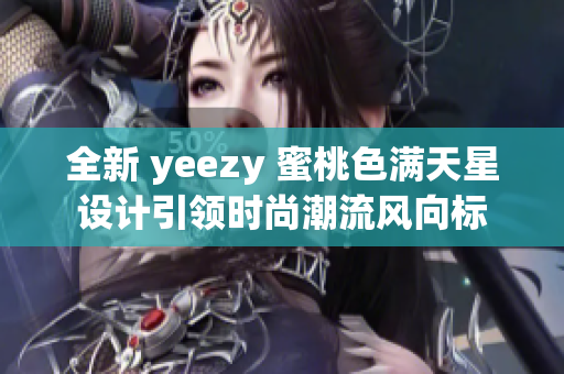 全新 yeezy 蜜桃色满天星设计引领时尚潮流风向标