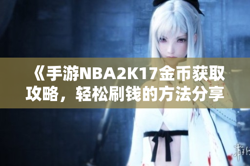 《手游NBA2K17金币获取攻略，轻松刷钱的方法分享》