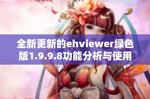 全新更新的ehviewer绿色版1.9.9.8功能分析与使用指南