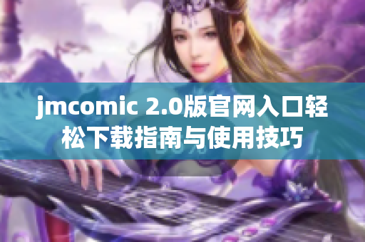 jmcomic 2.0版官网入口轻松下载指南与使用技巧