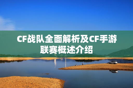 CF战队全面解析及CF手游联赛概述介绍