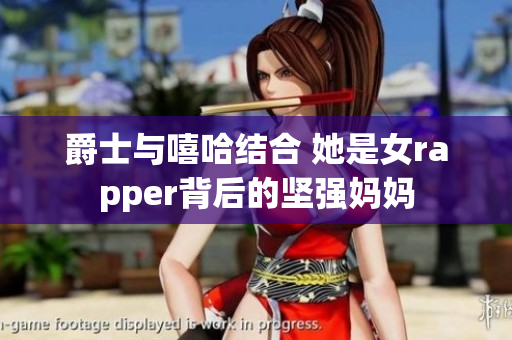 爵士与嘻哈结合 她是女rapper背后的坚强妈妈