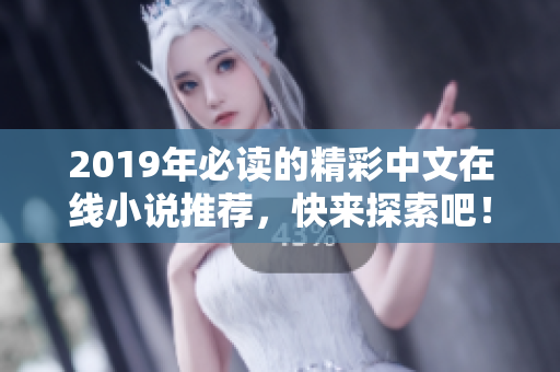 2019年必读的精彩中文在线小说推荐，快来探索吧！