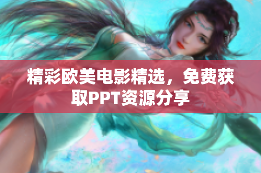 精彩欧美电影精选，免费获取PPT资源分享