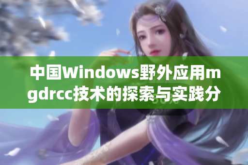 中国Windows野外应用mgdrcc技术的探索与实践分析