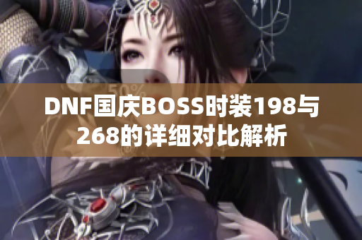 DNF国庆BOSS时装198与268的详细对比解析