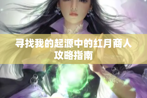 寻找我的起源中的红月商人攻略指南