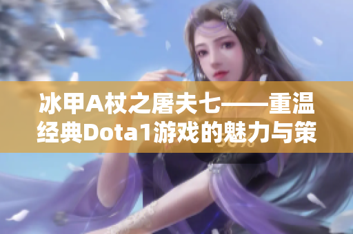 冰甲A杖之屠夫七——重温经典Dota1游戏的魅力与策略