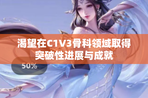 渴望在C1V3骨科领域取得突破性进展与成就