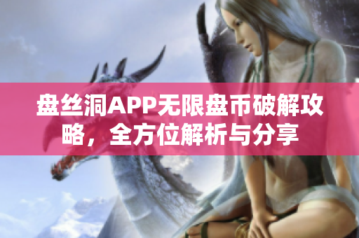 盘丝洞APP无限盘币破解攻略，全方位解析与分享