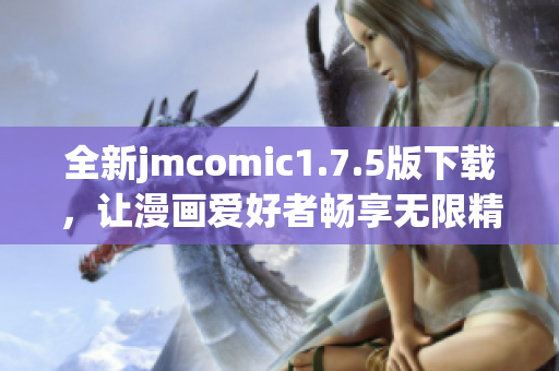 全新jmcomic1.7.5版下载，让漫画爱好者畅享无限精彩