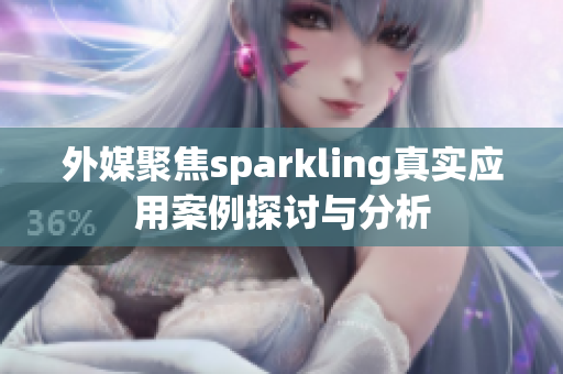 外媒聚焦sparkling真实应用案例探讨与分析