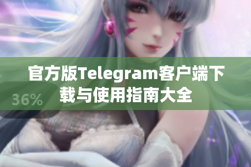 官方版Telegram客户端下载与使用指南大全