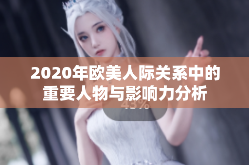 2020年欧美人际关系中的重要人物与影响力分析