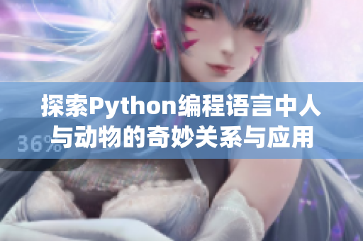 探索Python编程语言中人与动物的奇妙关系与应用