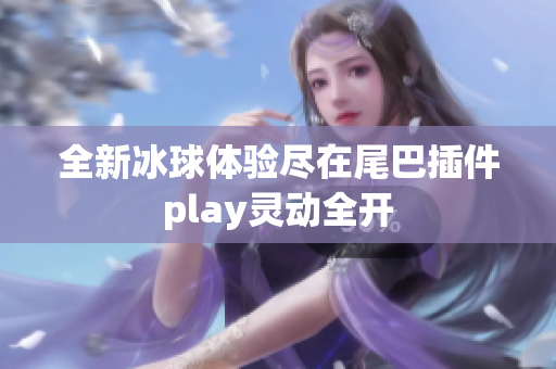 全新冰球体验尽在尾巴插件play灵动全开