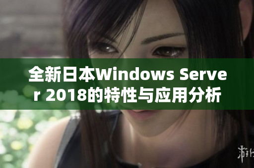 全新日本Windows Server 2018的特性与应用分析