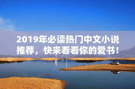 2019年必读热门中文小说推荐，快来看看你的爱书！