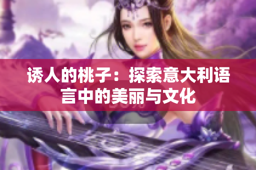 诱人的桃子：探索意大利语言中的美丽与文化