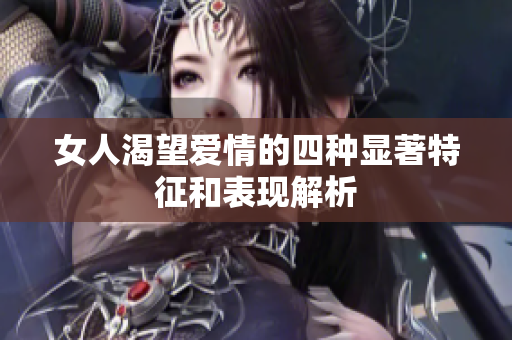 女人渴望爱情的四种显著特征和表现解析