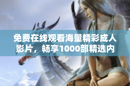 免费在线观看海量精彩成人影片，畅享1000部精选内容