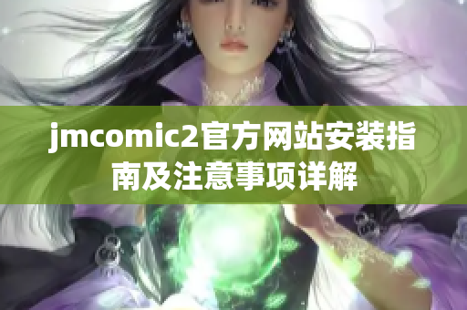 jmcomic2官方网站安装指南及注意事项详解