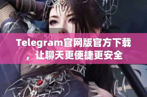 Telegram官网版官方下载，让聊天更便捷更安全