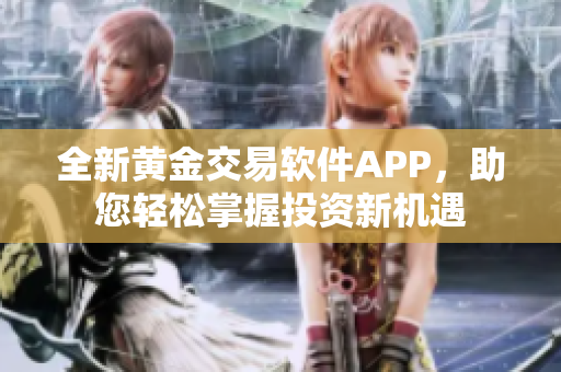 全新黄金交易软件APP，助您轻松掌握投资新机遇