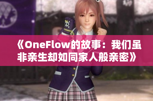 《OneFlow的故事：我们虽非亲生却如同家人般亲密》