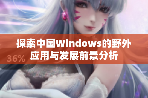 探索中国Windows的野外应用与发展前景分析