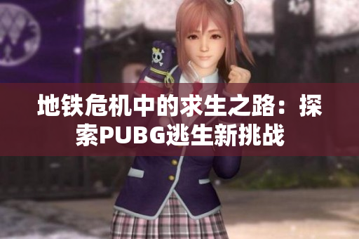 地铁危机中的求生之路：探索PUBG逃生新挑战