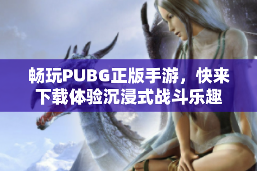 畅玩PUBG正版手游，快来下载体验沉浸式战斗乐趣