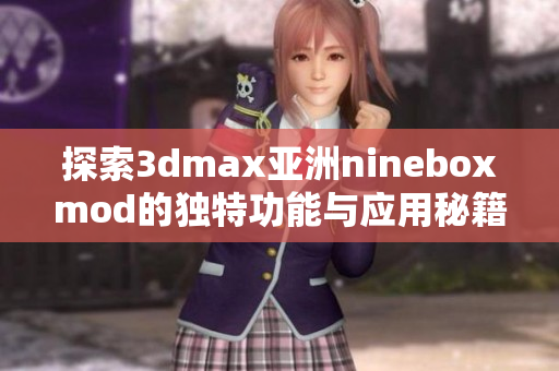 探索3dmax亚洲nineboxmod的独特功能与应用秘籍