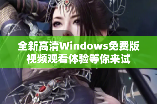 全新高清Windows免费版视频观看体验等你来试