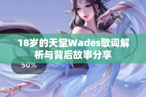 18岁的天堂Wades歌词解析与背后故事分享