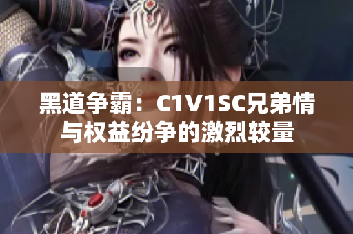 黑道争霸：C1V1SC兄弟情与权益纷争的激烈较量