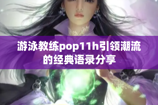 游泳教练pop11h引领潮流的经典语录分享