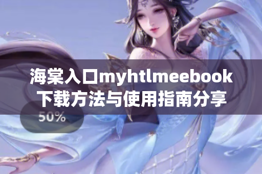 海棠入口myhtlmeebook下载方法与使用指南分享