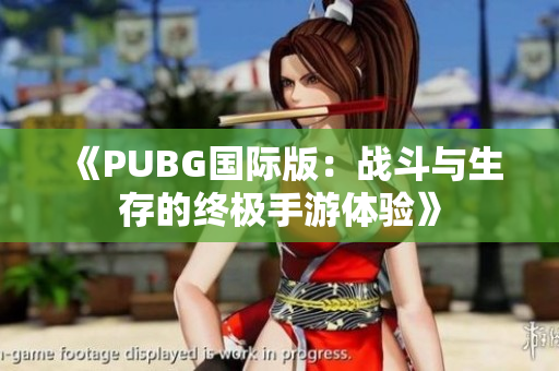 《PUBG国际版：战斗与生存的终极手游体验》