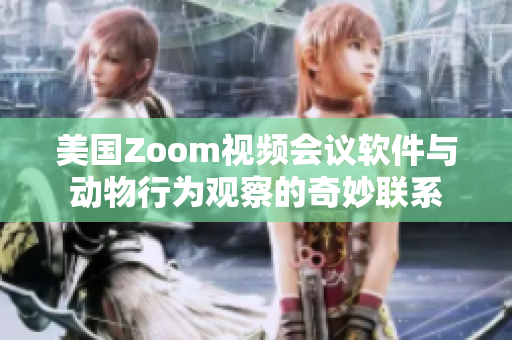 美国Zoom视频会议软件与动物行为观察的奇妙联系