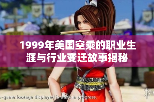 1999年美国空乘的职业生涯与行业变迁故事揭秘