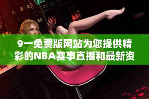 9一免费版网站为您提供精彩的NBA赛事直播和最新资讯
