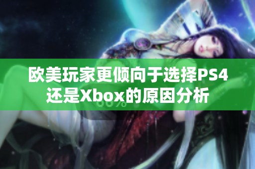 欧美玩家更倾向于选择PS4还是Xbox的原因分析