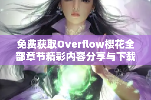 免费获取Overflow樱花全部章节精彩内容分享与下载指南