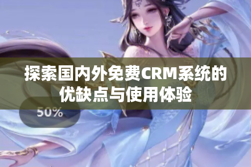 探索国内外免费CRM系统的优缺点与使用体验